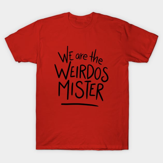 we are the weirdos mister T-Shirt by bubbsnugg